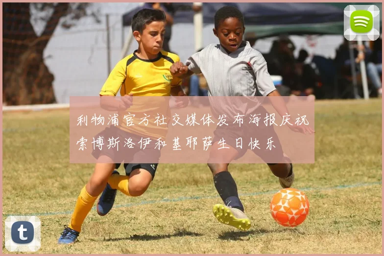 利物浦官方社交媒体发布海报庆祝索博斯洛伊和基耶萨生日快乐