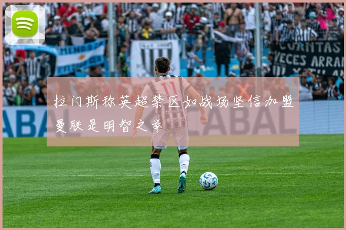 拉门斯称英超禁区如战场坚信加盟曼联是明智之举