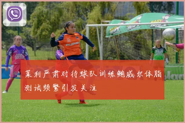 莱利严肃对待球队训练鲍威尔体脂测试频繁引发关注
