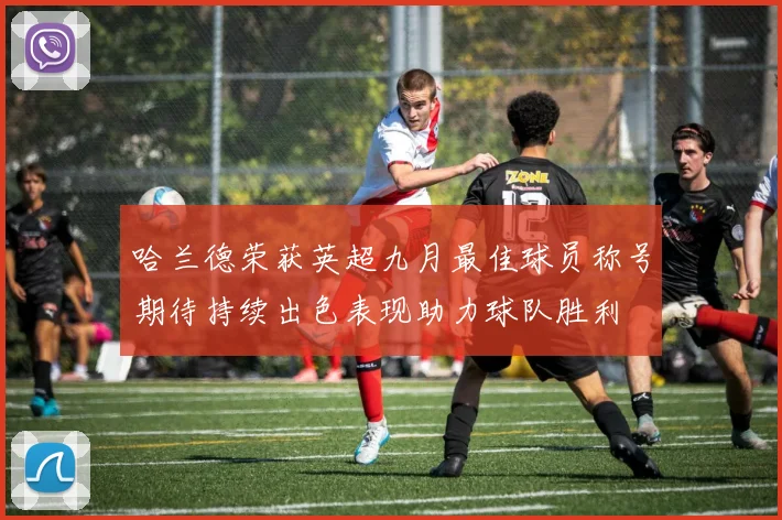 哈兰德荣获英超九月最佳球员称号期待持续出色表现助力球队胜利