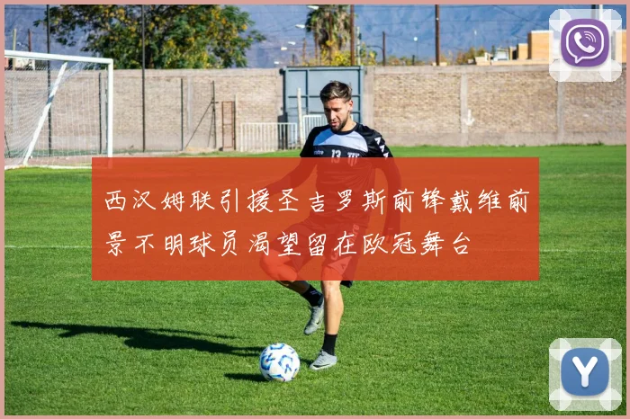 西汉姆联引援圣吉罗斯前锋戴维前景不明球员渴望留在欧冠舞台
