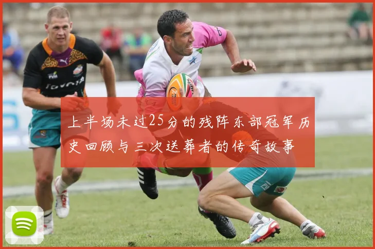 上半场未过25分的残阵东部冠军历史回顾与三次送葬者的传奇故事
