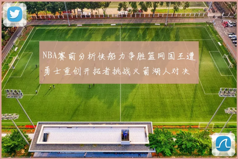 NBA赛前分析快船力争胜篮网国王遭勇士重创开拓者挑战火箭湖人对决雄鹿艰难